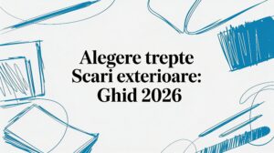 Read more about the article Alegere trepte scari exterioare: Ghid 2026