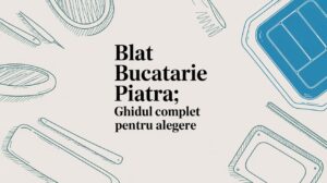 Read more about the article Blat bucatarie piatra: Ghidul complet pentru alegere